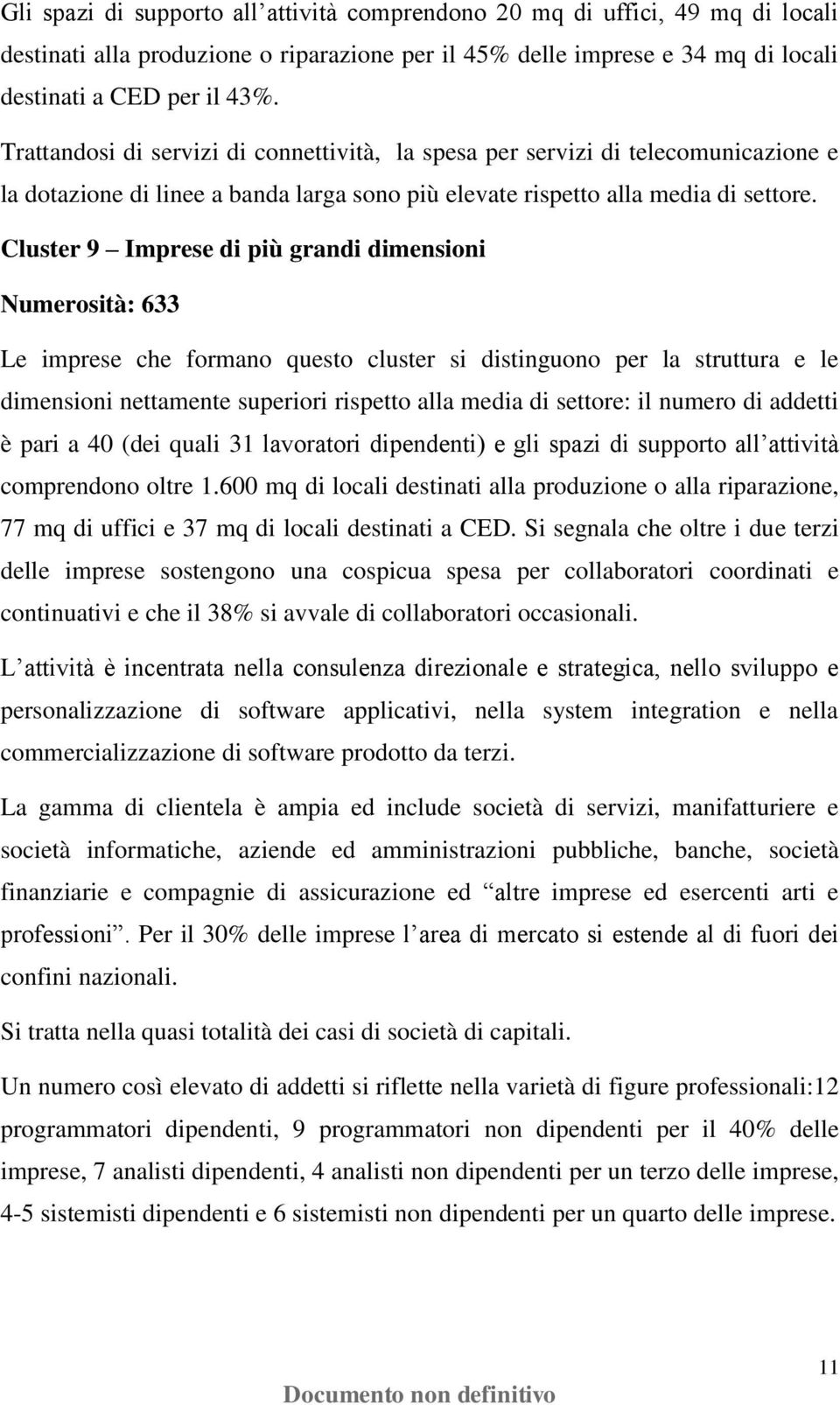 Cluster 9 Imprese di più grandi dimensioni Numerosità: 633 Le imprese che formano questo cluster si distinguono per la struttura e le dimensioni nettamente superiori rispetto alla media di settore: