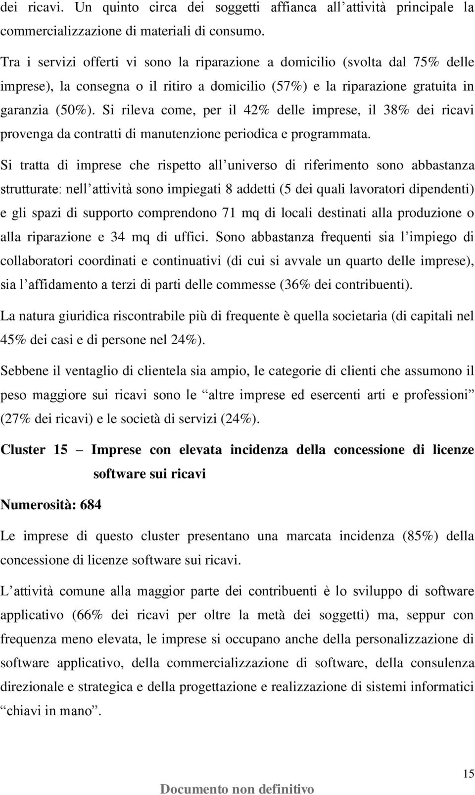 Si rileva come, per il 42% delle imprese, il 38% dei ricavi provenga da contratti di manutenzione periodica e programmata.