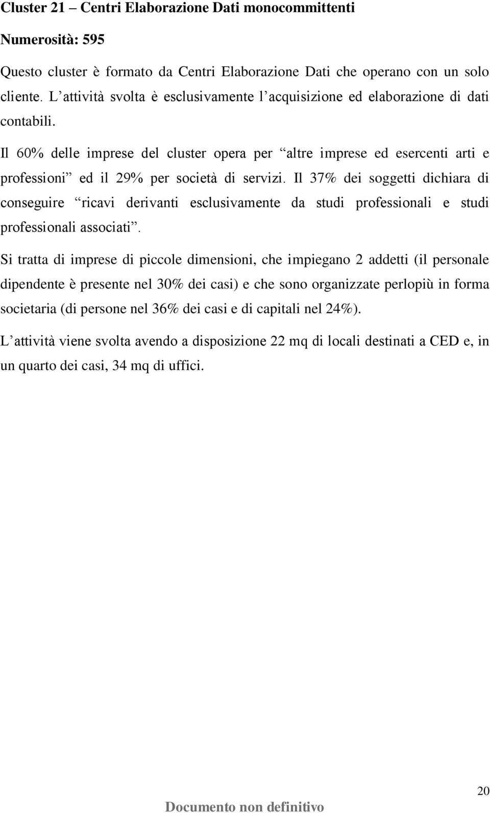 Il 60% delle imprese del cluster opera per altre imprese ed esercenti arti e professioni ed il 29% per società di servizi.