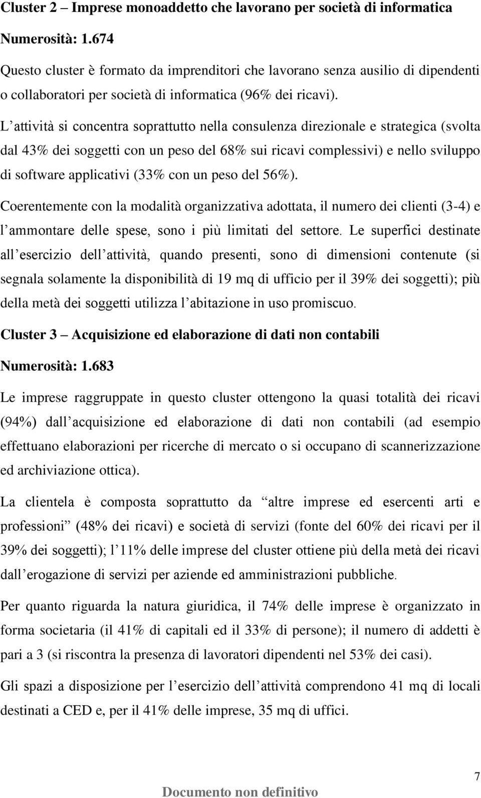 L attività si concentra soprattutto nella consulenza direzionale e strategica (svolta dal 43% dei soggetti con un peso del 68% sui ricavi complessivi) e nello sviluppo di software applicativi (33%