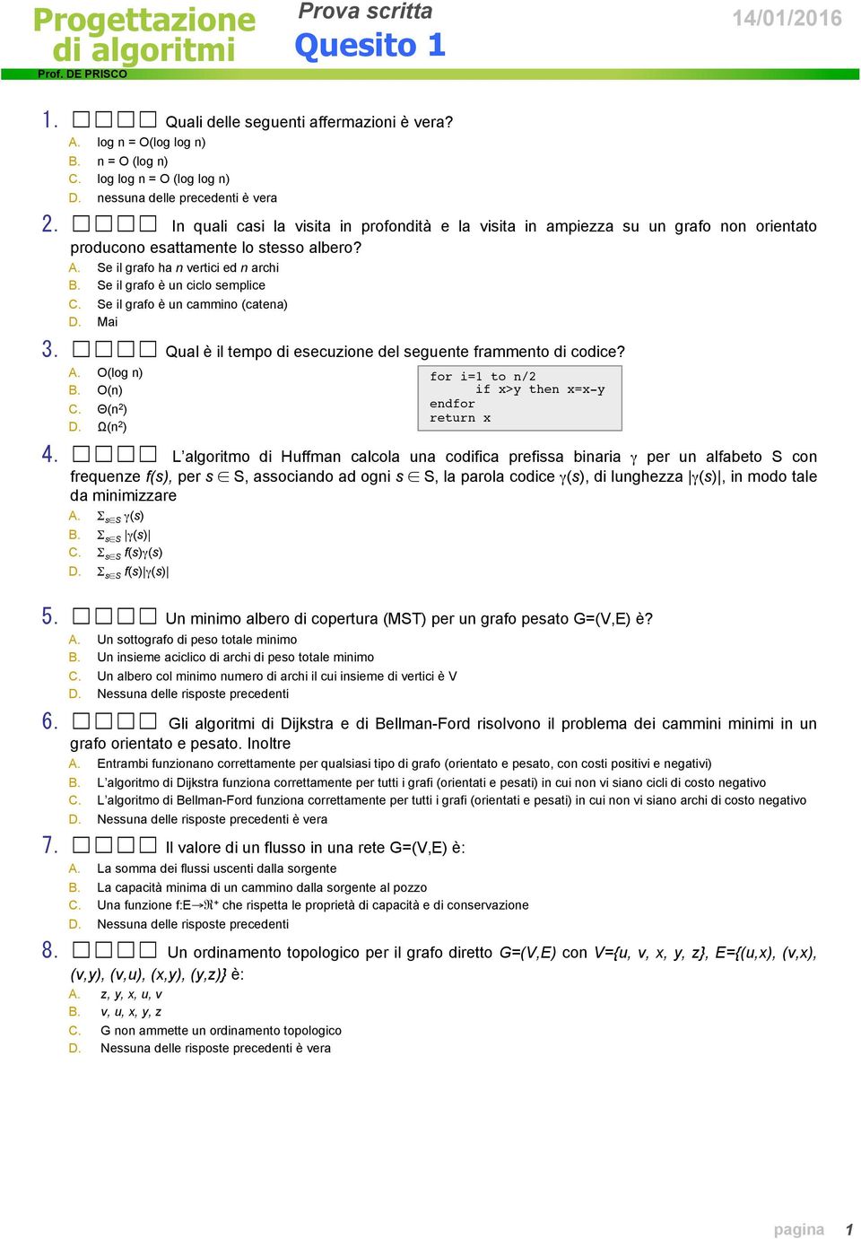 Se il grafo è un ciclo semplice C. Se il grafo è un cammino (catena) D. Mai 3. Qual è il tempo di esecuzione del seguente frammento di codice? A. O(log n) B. O(n) C. Θ(n ) D. Ω(n ).