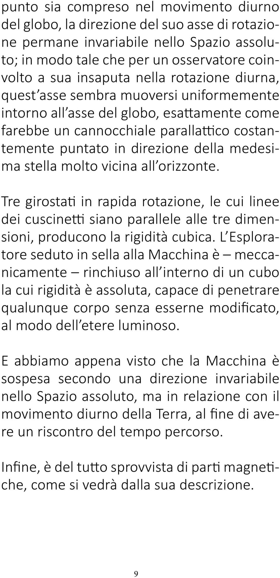 molto vicina all orizzonte. Tre girostati in rapida rotazione, le cui linee dei cuscinetti siano parallele alle tre dimensioni, producono la rigidità cubica.