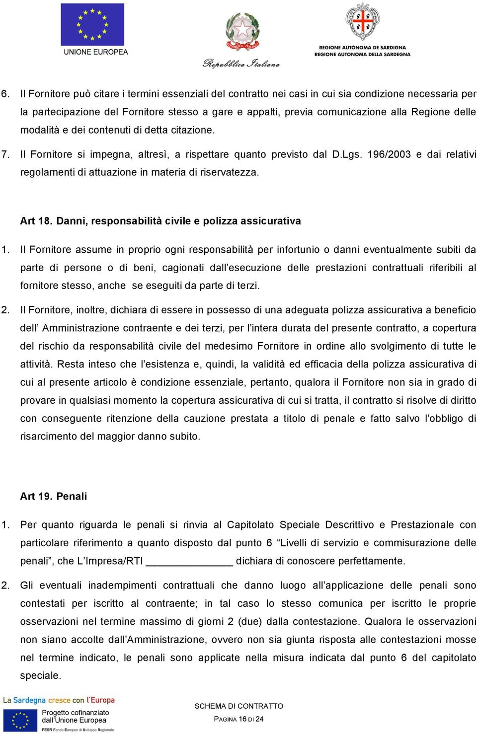 196/2003 e dai relativi regolamenti di attuazione in materia di riservatezza. Art 18. Danni, responsabilità civile e polizza assicurativa 1.