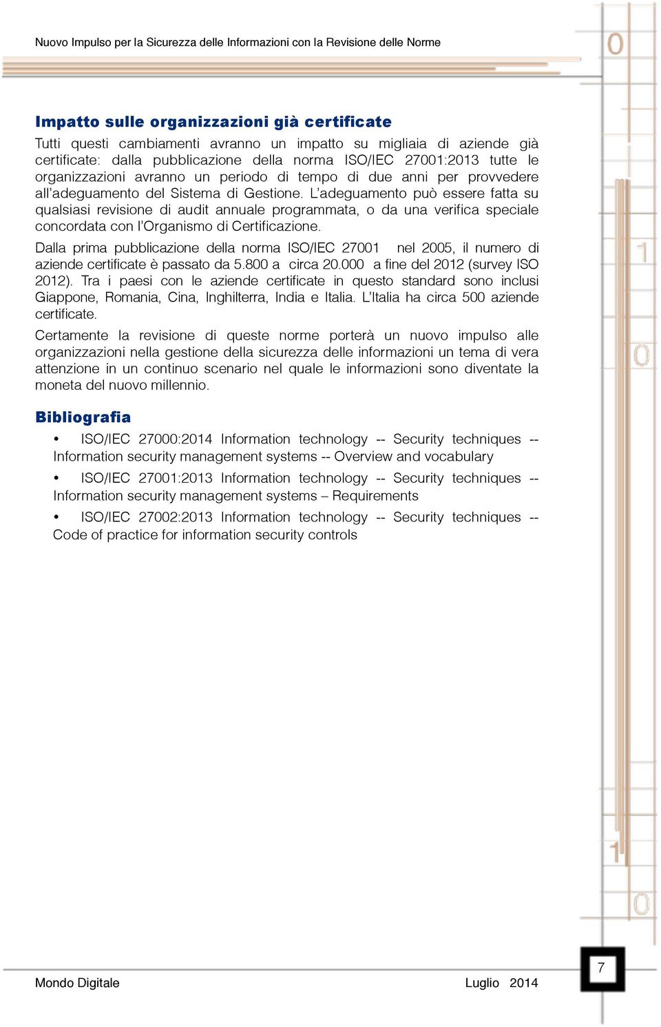 L adeguamento può essere fatta su qualsiasi revisione di audit annuale programmata, o da una verifica speciale concordata con l Organismo di Certificazione.