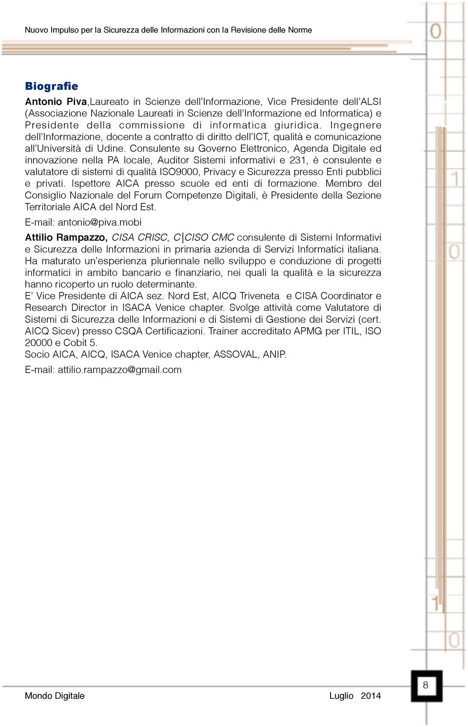 Consulente su Governo Elettronico, Agenda Digitale ed innovazione nella PA locale, Auditor Sistemi informativi e 231, è consulente e valutatore di sistemi di qualità ISO9000, Privacy e Sicurezza