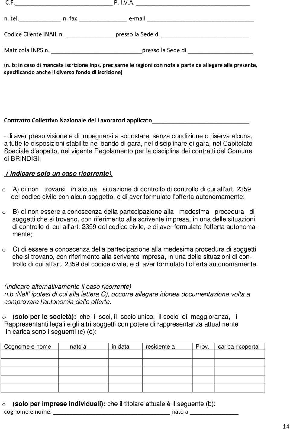 Lavoratori applicato di aver preso visione e di impegnarsi a sottostare, senza condizione o riserva alcuna, a tutte le disposizioni stabilite nel bando di gara, nel disciplinare di gara, nel