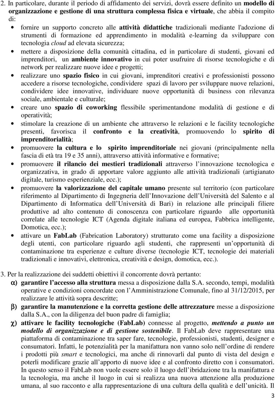 sicurezza; mettere a disposizione della comunità cittadina, ed in particolare di studenti, giovani ed imprenditori, un ambiente innovativo in cui poter usufruire di risorse tecnologiche e di network