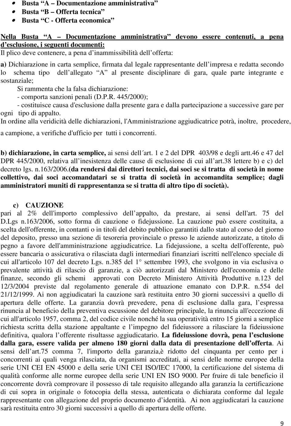 allegato A al presente disciplinare di gara, quale parte integrante e sostanziale; Si rammenta che la falsa dichiarazione: - comporta sanzioni penali (D.P.R.