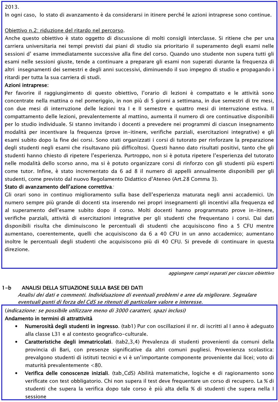 Si ritiene che per una carriera universitaria nei tempi previsti dai piani di studio sia prioritario il superamento degli esami nelle sessioni d esame immediatamente successive alla fine del corso.