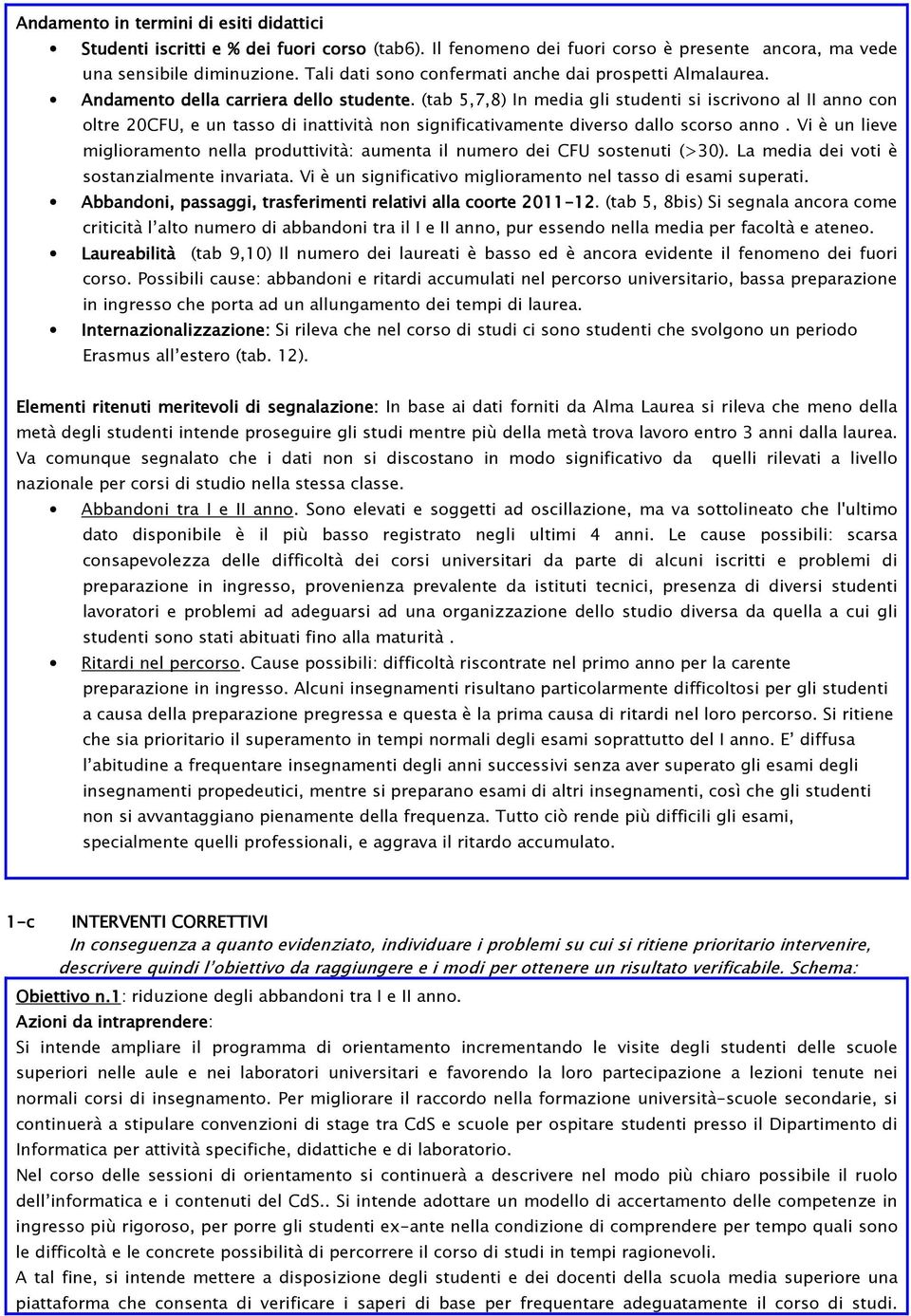 (tab 5,7,8) In media gli studenti si iscrivono al II anno con oltre 20CFU, e un tasso di inattività non significativamente diverso dallo scorso anno.