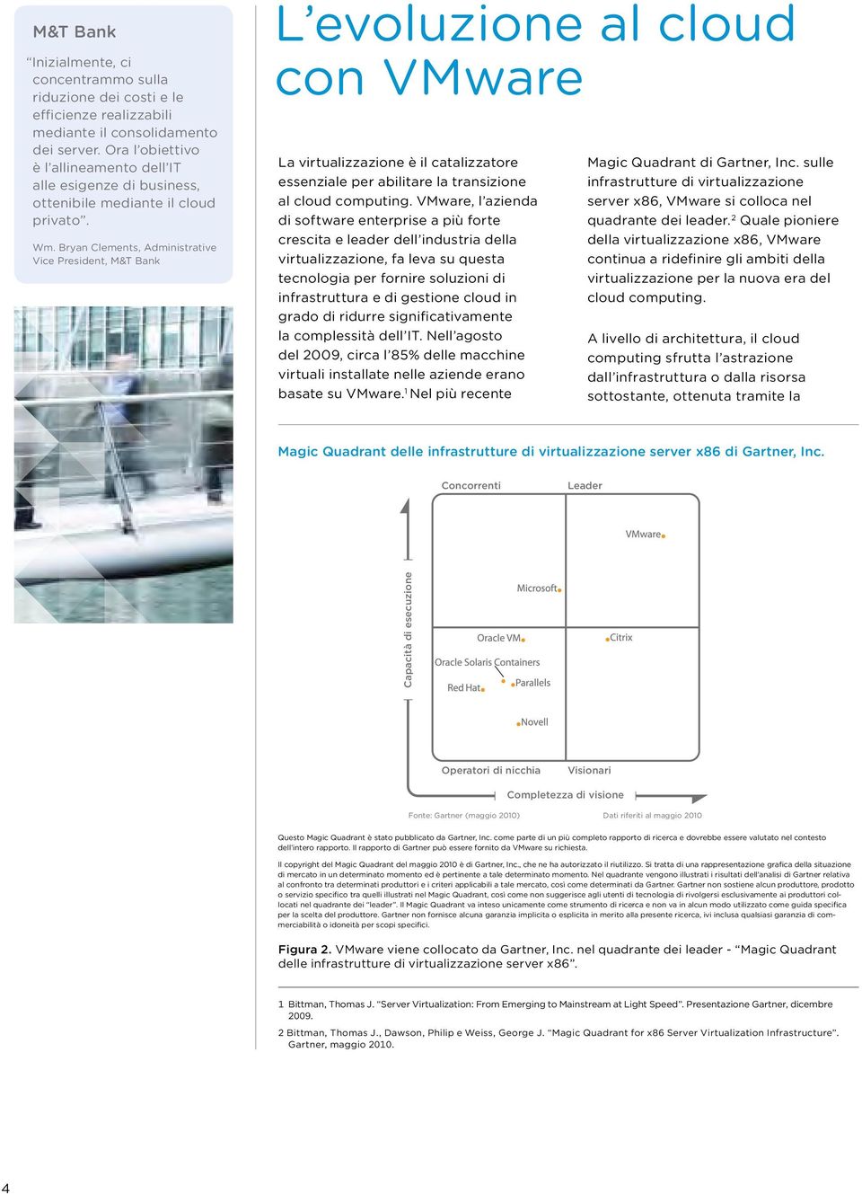 Bryan Clements, Administrative Vice President, M&T Bank L evoluzione al cloud con VMware La virtualizzazione è il catalizzatore essenziale per abilitare la transizione al cloud computing.