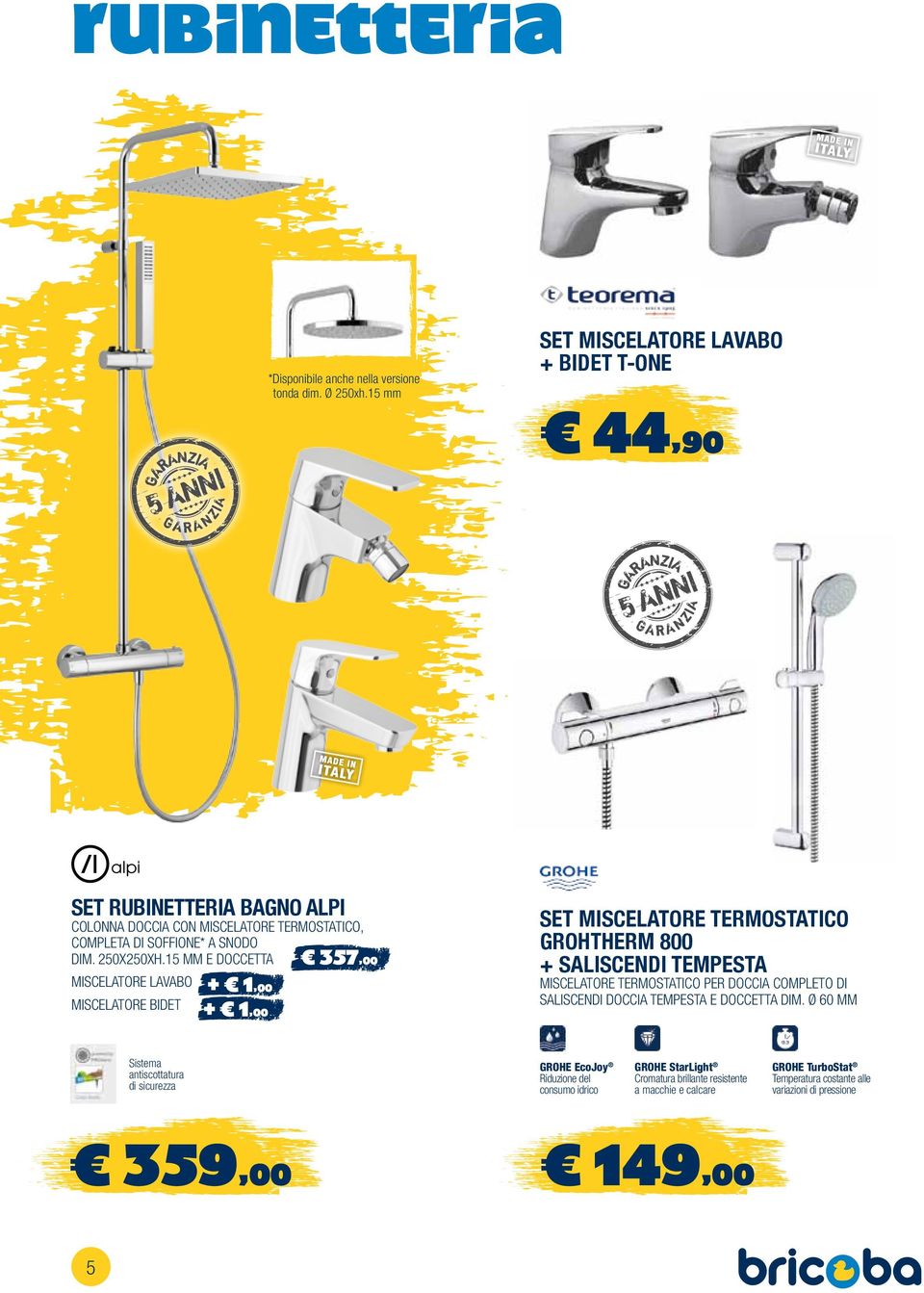 15 mm e doccetta 357,00 Miscelatore lavabo Miscelatore bidet + 1,00 + 1,00 Sistema antiscottatura di sicurezza 359,00 5 SET Miscelatore termostatico GrohtHerm 800 +