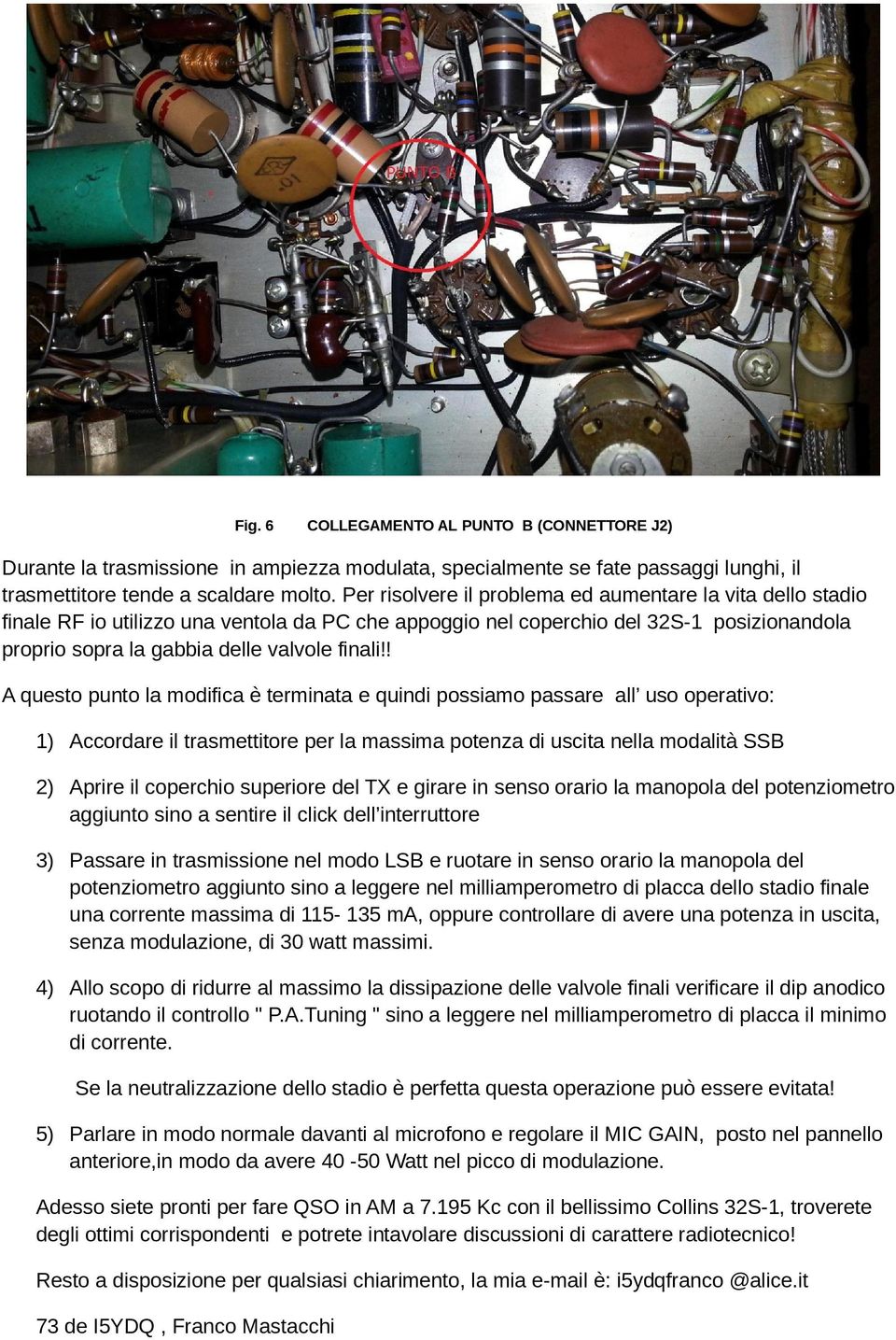 ! A questo punto la modifica è terminata e quindi possiamo passare all uso operativo: 1) Accordare il trasmettitore per la massima potenza di uscita nella modalità SSB 2) Aprire il coperchio