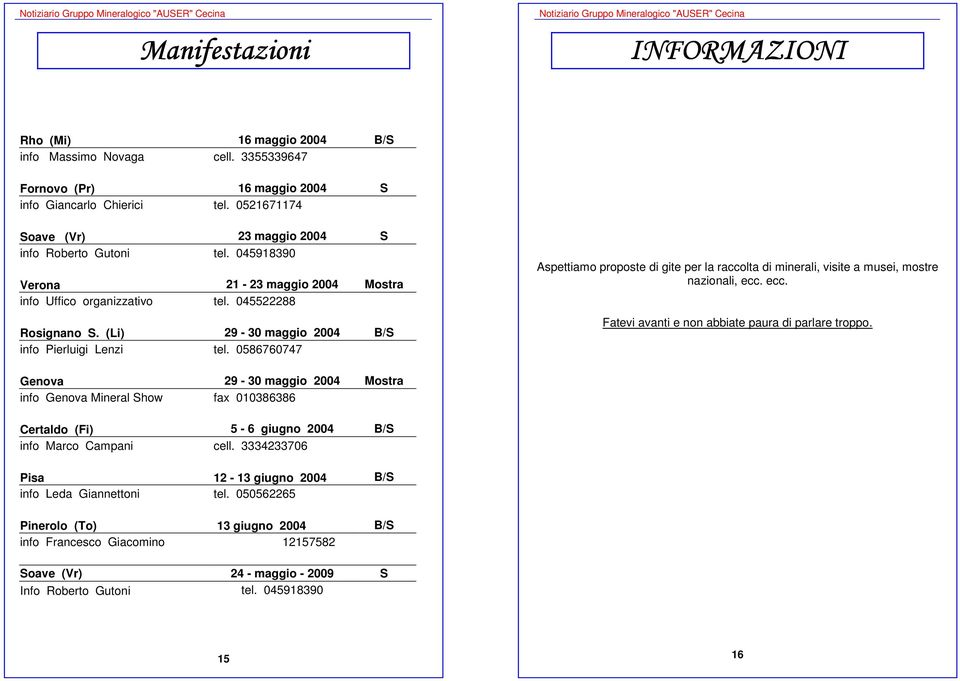 (Li) 29-30 maggio 2004 B/S info Pierluigi Lenzi tel. 0586760747 Aspettiamo proposte di gite per la raccolta di minerali, visite a musei, mostre nazionali, ecc.