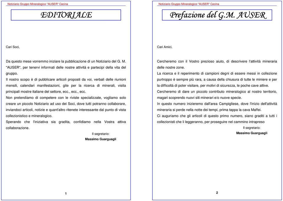 Il nostro scopo è di pubblicare articoli proposti da voi, verbali delle riunioni mensili, calendari manifestazioni, gite per la ricerca di minerali, visita principali mostre italiane del settore, ecc.