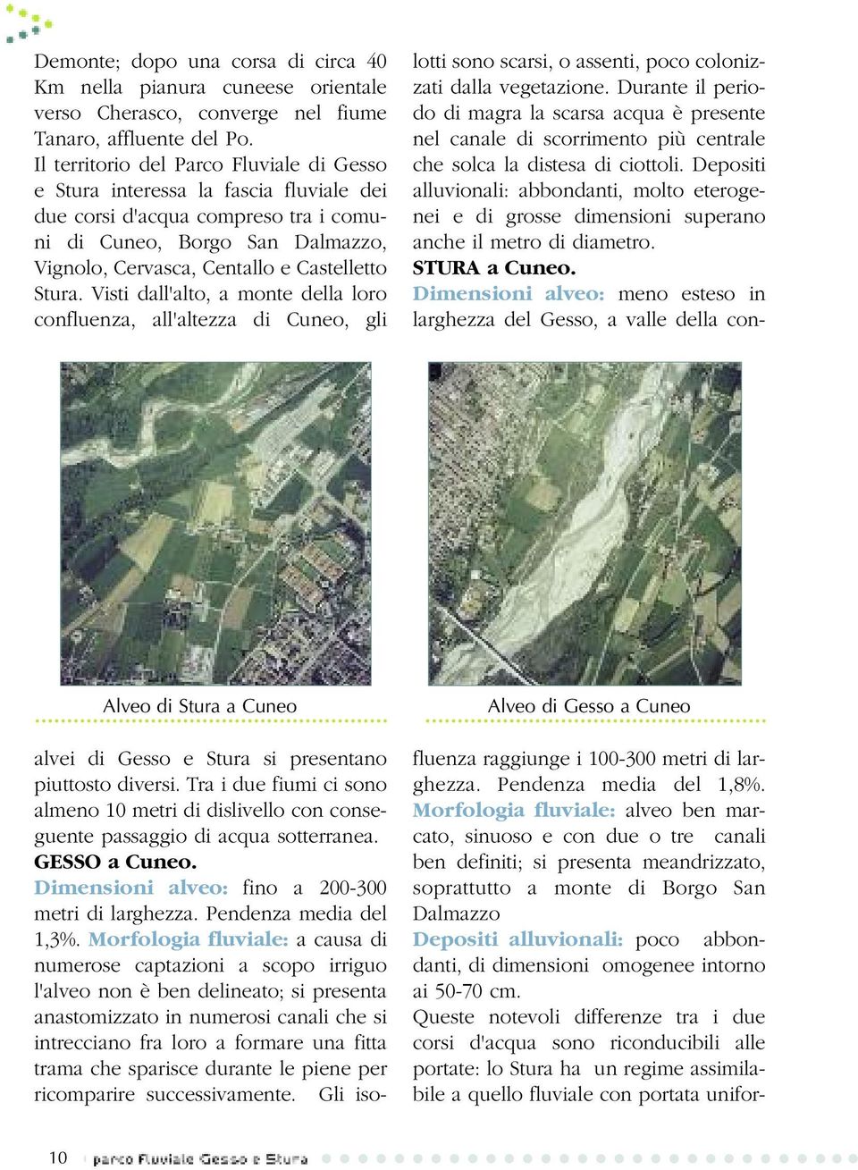 Stura. Visti dall'alto, a monte della loro confluenza, all'altezza di Cuneo, gli alvei di Gesso e Stura si presentano piuttosto diversi.