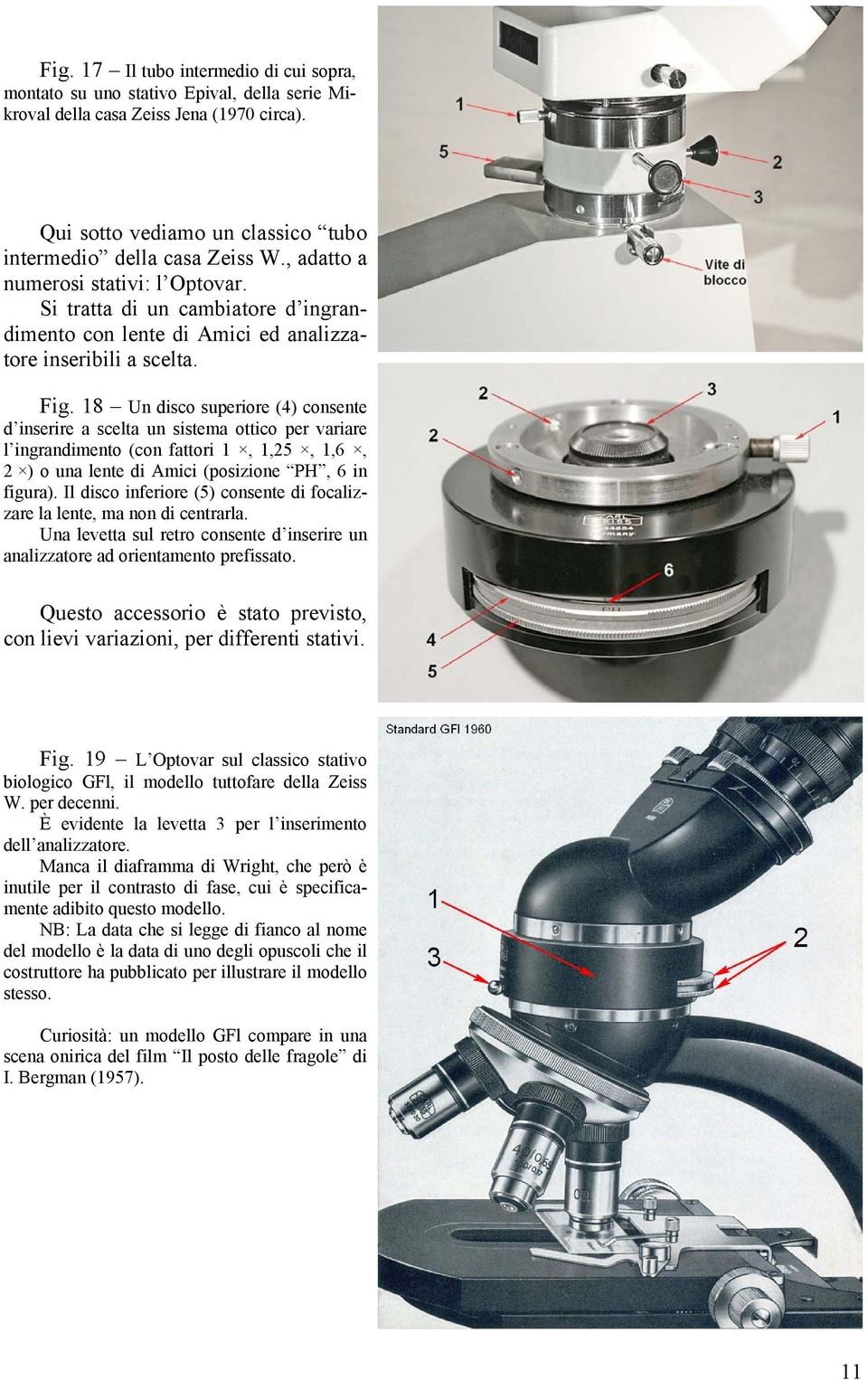 18 Un disco superiore (4) consente d inserire a scelta un sistema ottico per variare l ingrandimento (con fattori 1, 1,25, 1,6, 2 ) o una lente di Amici (posizione PH, 6 in figura).