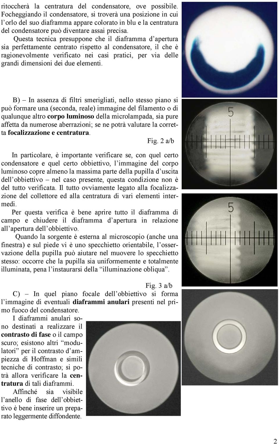 Questa tecnica presuppone che il diaframma d apertura sia perfettamente centrato rispetto al condensatore, il che è ragionevolmente verificato nei casi pratici, per via delle grandi dimensioni dei