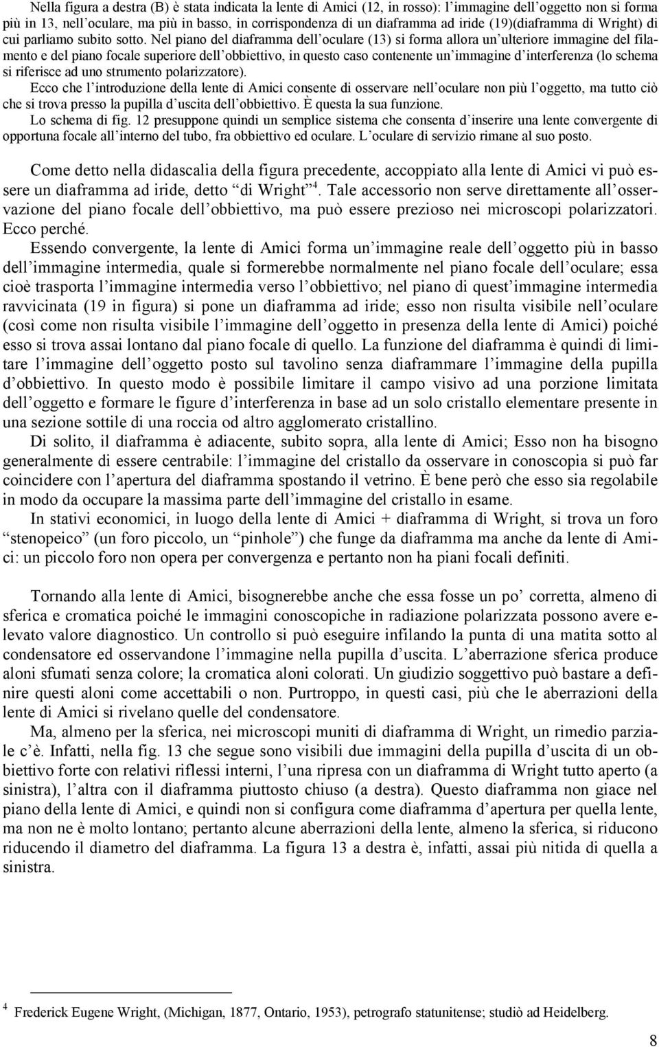 Nel piano del diaframma dell oculare (13) si forma allora un ulteriore immagine del filamento e del piano focale superiore dell obbiettivo, in questo caso contenente un immagine d interferenza (lo