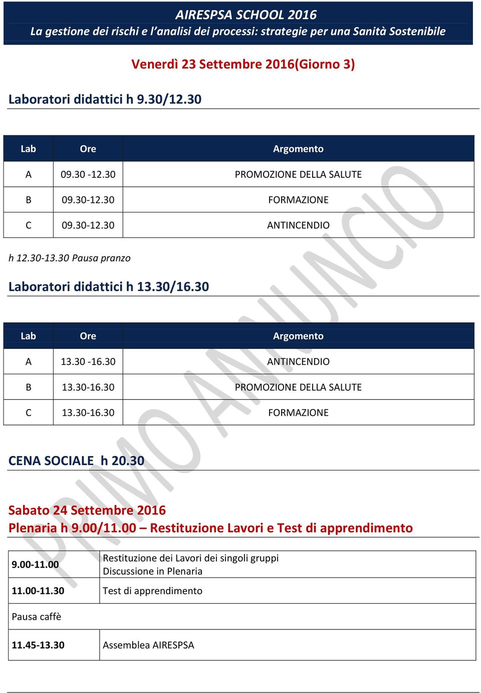 30-16.30 FORMAZIONE CENA SOCIALE h 20.30 Sabato 24 Settembre 2016 Plenaria h 9.00/11.00 Restituzione Lavori e Test di apprendimento 9.00-11.