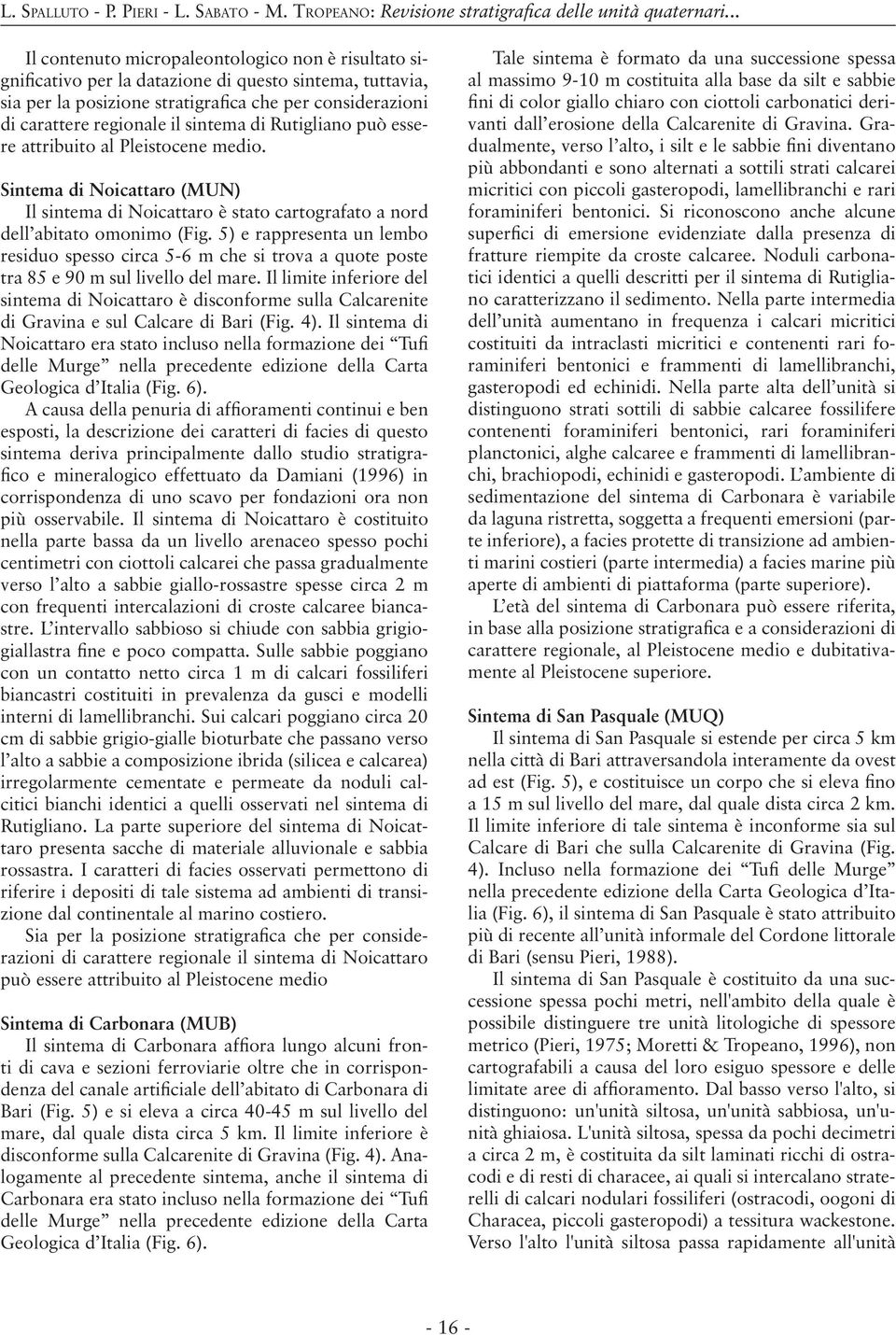 sintema di Rutigliano può essere attribuito al Pleistocene medio. sintema di noicattaro (MUn) Il sintema di Noicattaro è stato cartografato a nord dell abitato omonimo (Fig.