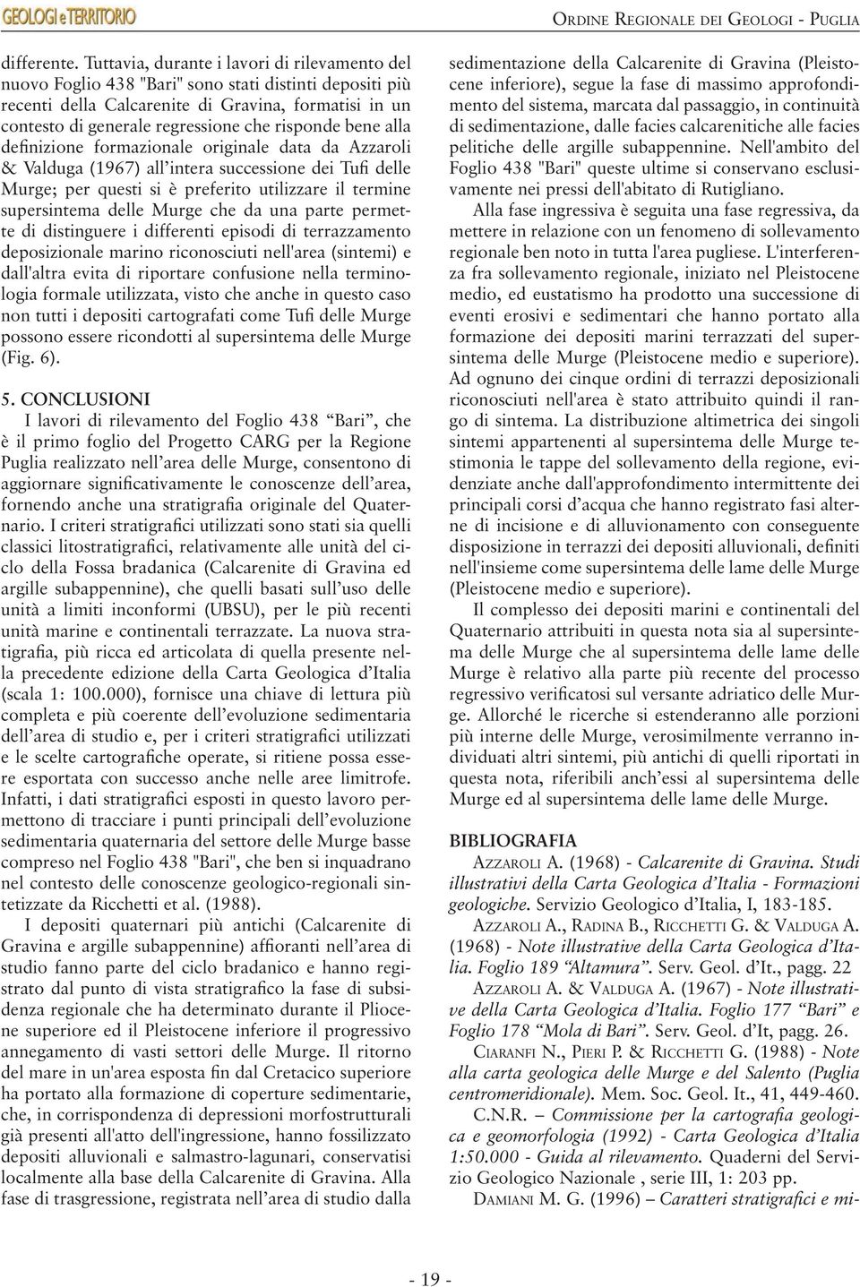 22 azzaroli a. & Valduga a. (1967) - Note illustrative della Carta Geologica d Italia. Foglio 177 Bari e Foglio 178 Mola di Bari. Serv. Geol. d It, pagg. 26. ciaranfi n., Pieri P. & ricchetti G.