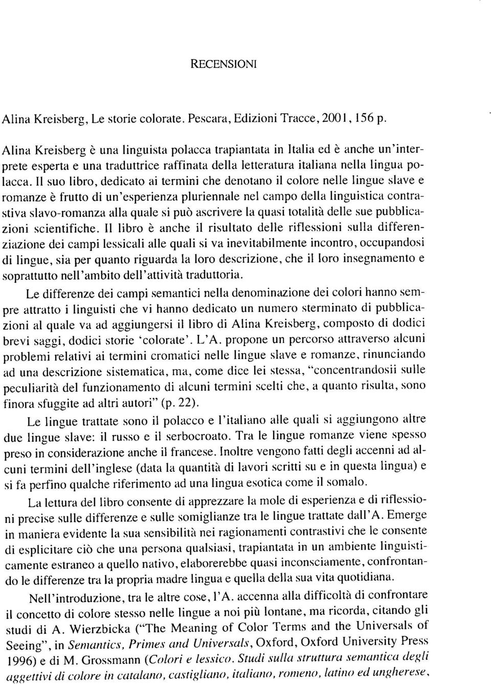 Il suo libro, dedicato ai termini che denotano il colore nelle lingue slave e romanze è frutto di un'esperienza pluriennale nel campo della linguistica contrastiva slavo-romanza alla quale si può