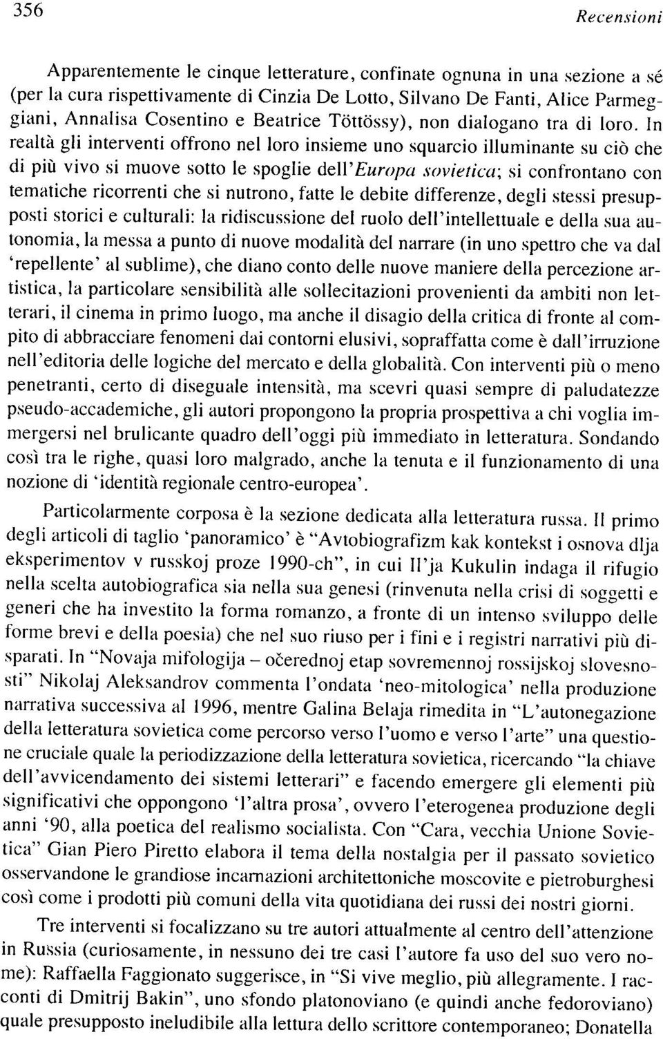 In realtà gli interventi offrono nel loro insieme uno squarcio illuminante su ciò che di più vivo si muove sotto le spoglie dell'europa sovietica; si confrontano con tematiche ricorrenti che si