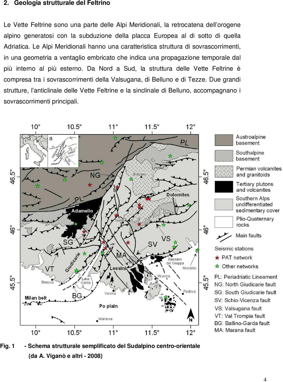 Le Alpi Meridionali hanno una caratteristica struttura di sovrascorrimenti, in una geometria a ventaglio embricato che indica una propagazione temporale dal più interno al più esterno.