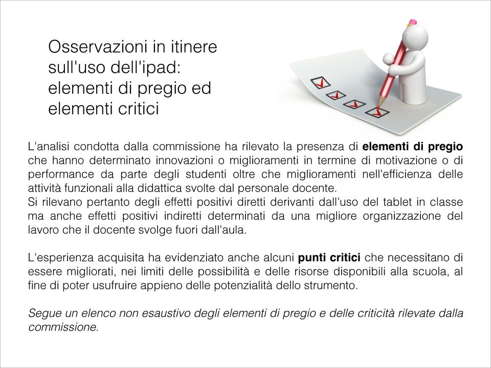 Si rilevano pertanto degli effetti positivi diretti derivanti dall'uso del tablet in classe ma anche effetti positivi indiretti determinati da una migliore organizzazione del lavoro che il docente