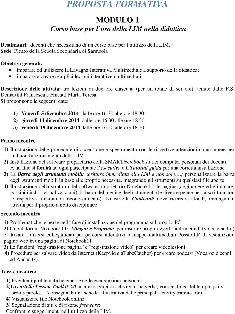 interattive multimediali. Descrizione delle attività: tre lezioni di due ore ciascuna (per un totale di sei ore), tenute dalle F.S. Demartini Francesca e Fincatti Maria Teresa.