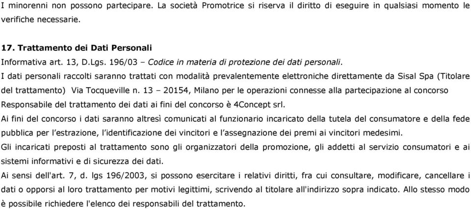 I dati personali raccolti saranno trattati con modalità prevalentemente elettroniche direttamente da Sisal Spa (Titolare del trattamento) Via Tocqueville n.