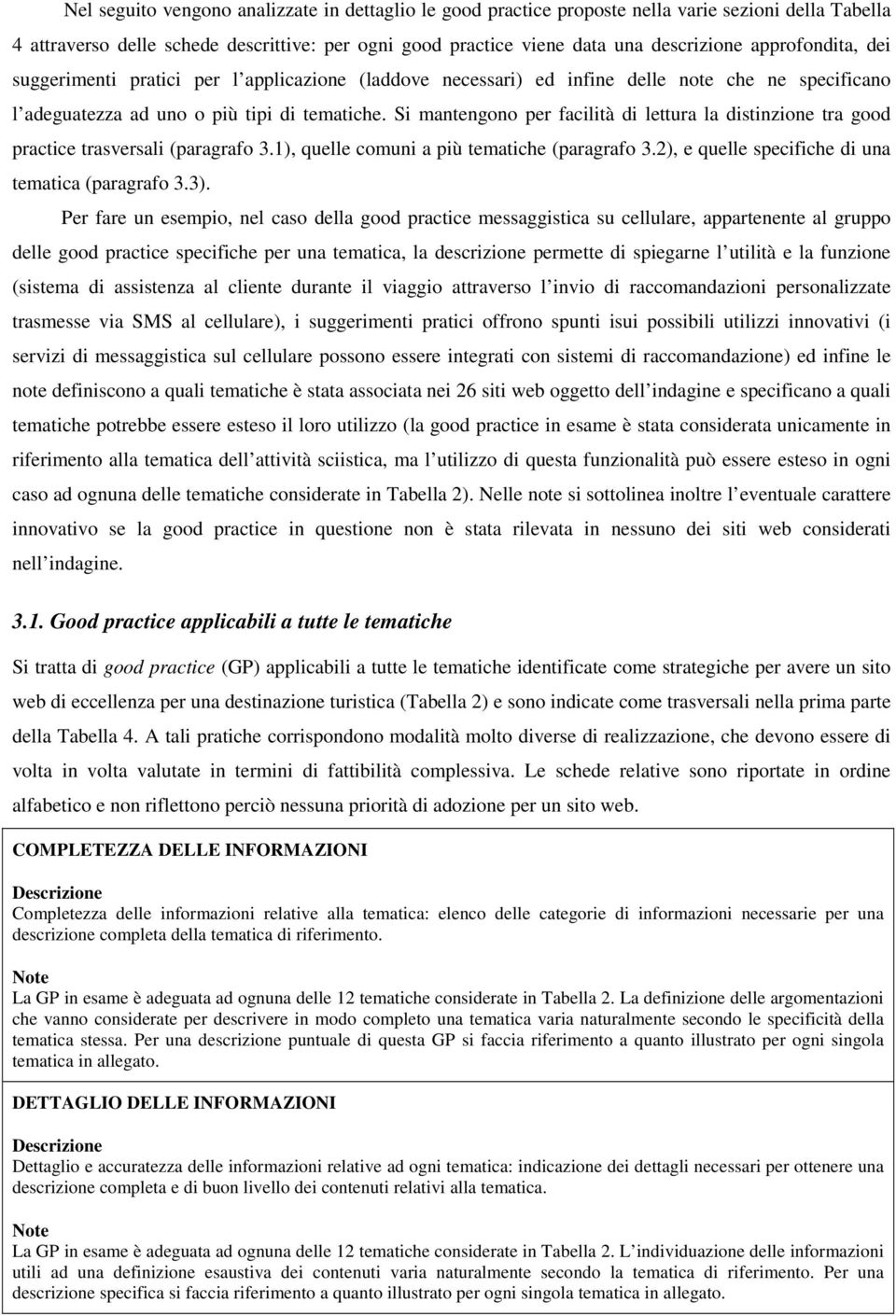 Si mantengono per facilità di lettura la distinzione tra good practice trasversali (paragrafo 3.1), quelle comuni a più tematiche (paragrafo 3.2), e quelle specifiche di una tematica (paragrafo 3.3).