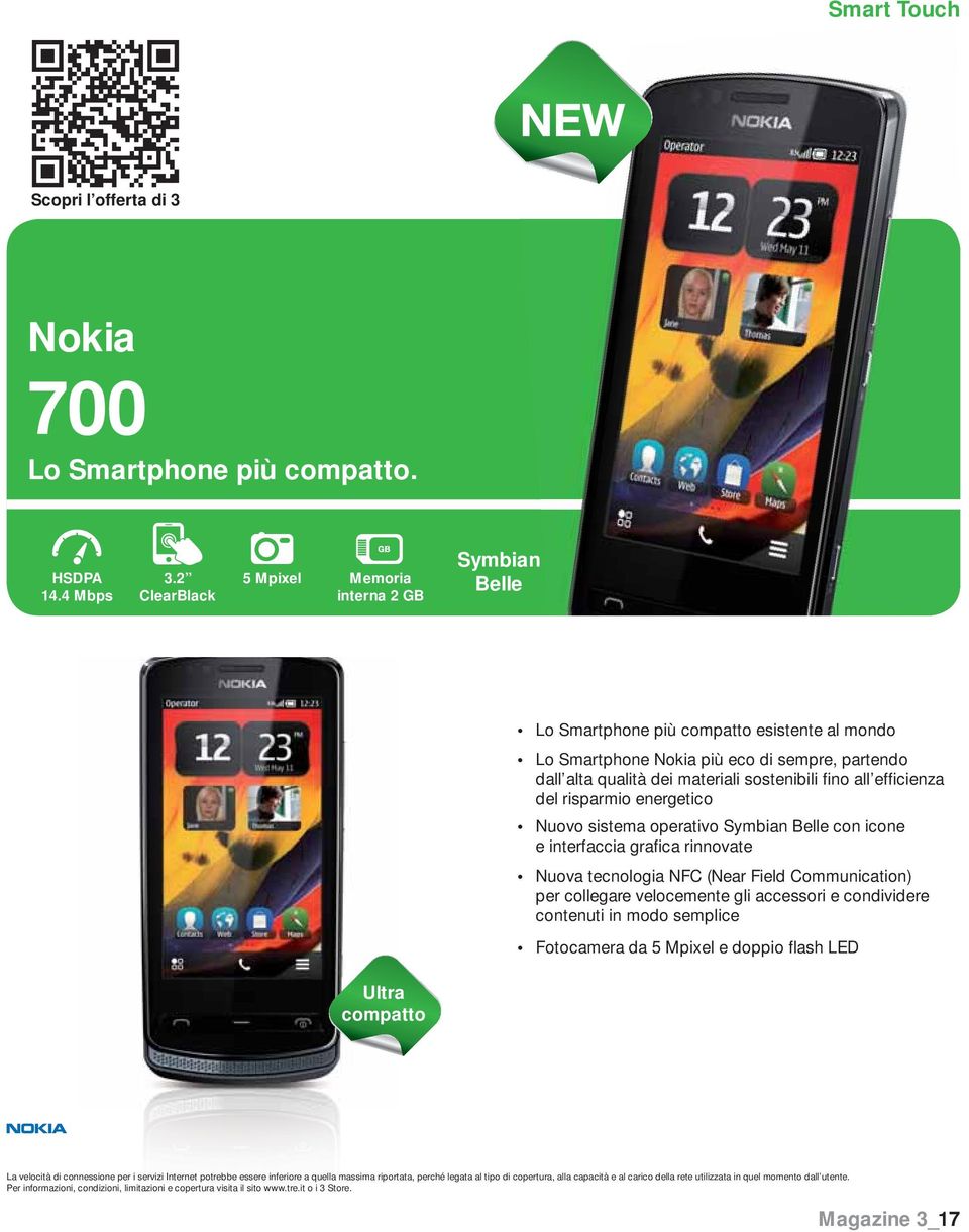 all efficienza del risparmio energetico Nuovo sistema operativo Symbian Belle con icone e interfaccia grafica rinnovate Nuova tecnologia NFC (Near Field Communication) per collegare velocemente gli