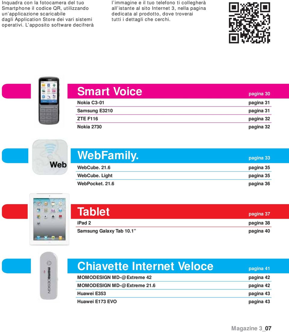 Smart Voice pagina 30 Nokia C3-01 pagina 31 Samsung E3210 pagina 31 ZTE F116 pagina 32 Nokia 2730 pagina 32 WebFamily. pagina 33 WebCube. 21.