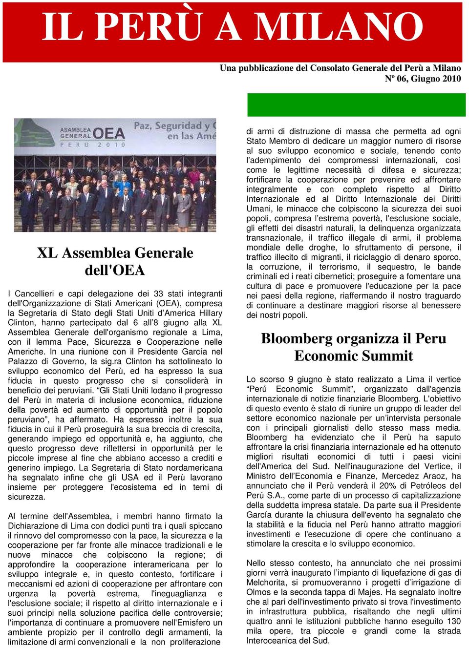 dell'organismo regionale a Lima, con il lemma Pace, Sicurezza e Cooperazione nelle Americhe. In una riunione con il Presidente García nel Palazzo di Governo, la sig.