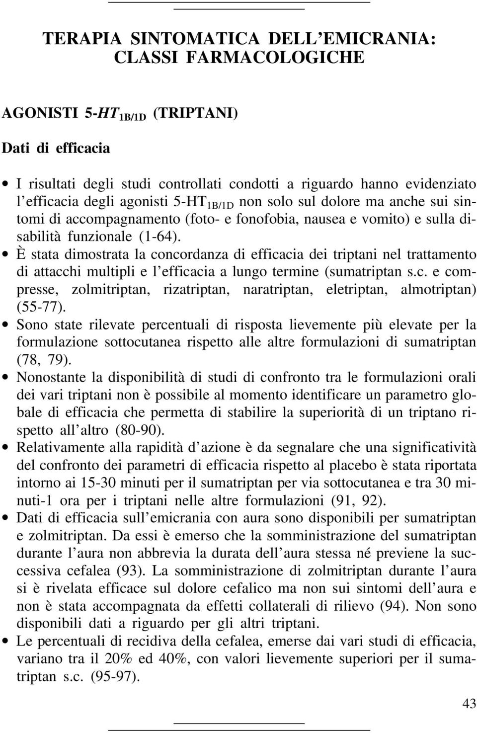 È stata dimostrata la concordanza di efficacia dei triptani nel trattamento di attacchi multipli e l efficacia a lungo termine (sumatriptan s.c. e compresse, zolmitriptan, rizatriptan, naratriptan, eletriptan, almotriptan) (55-77).