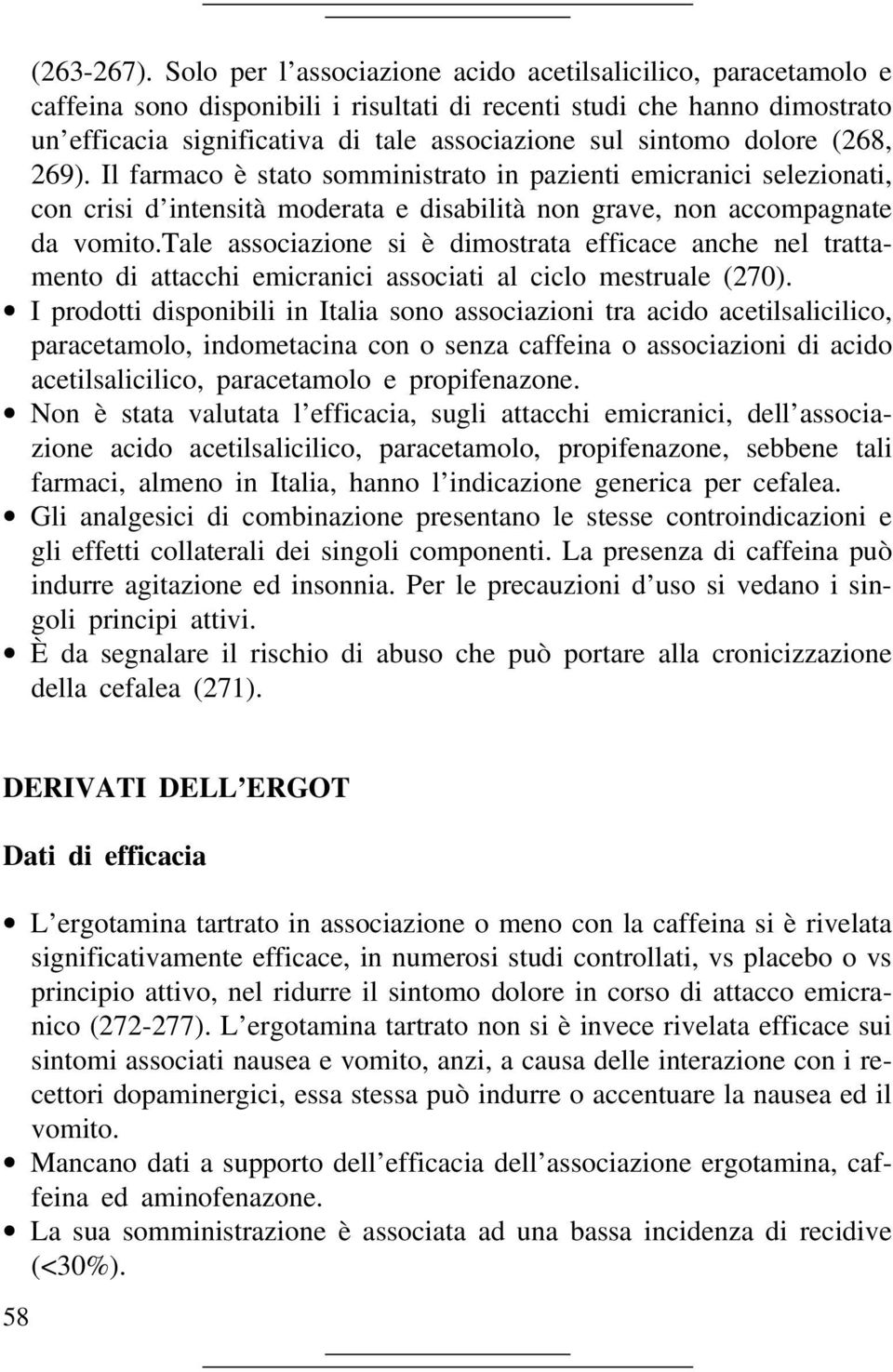 dolore (268, 269). Il farmaco è stato somministrato in pazienti emicranici selezionati, con crisi d intensità moderata e disabilità non grave, non accompagnate da vomito.