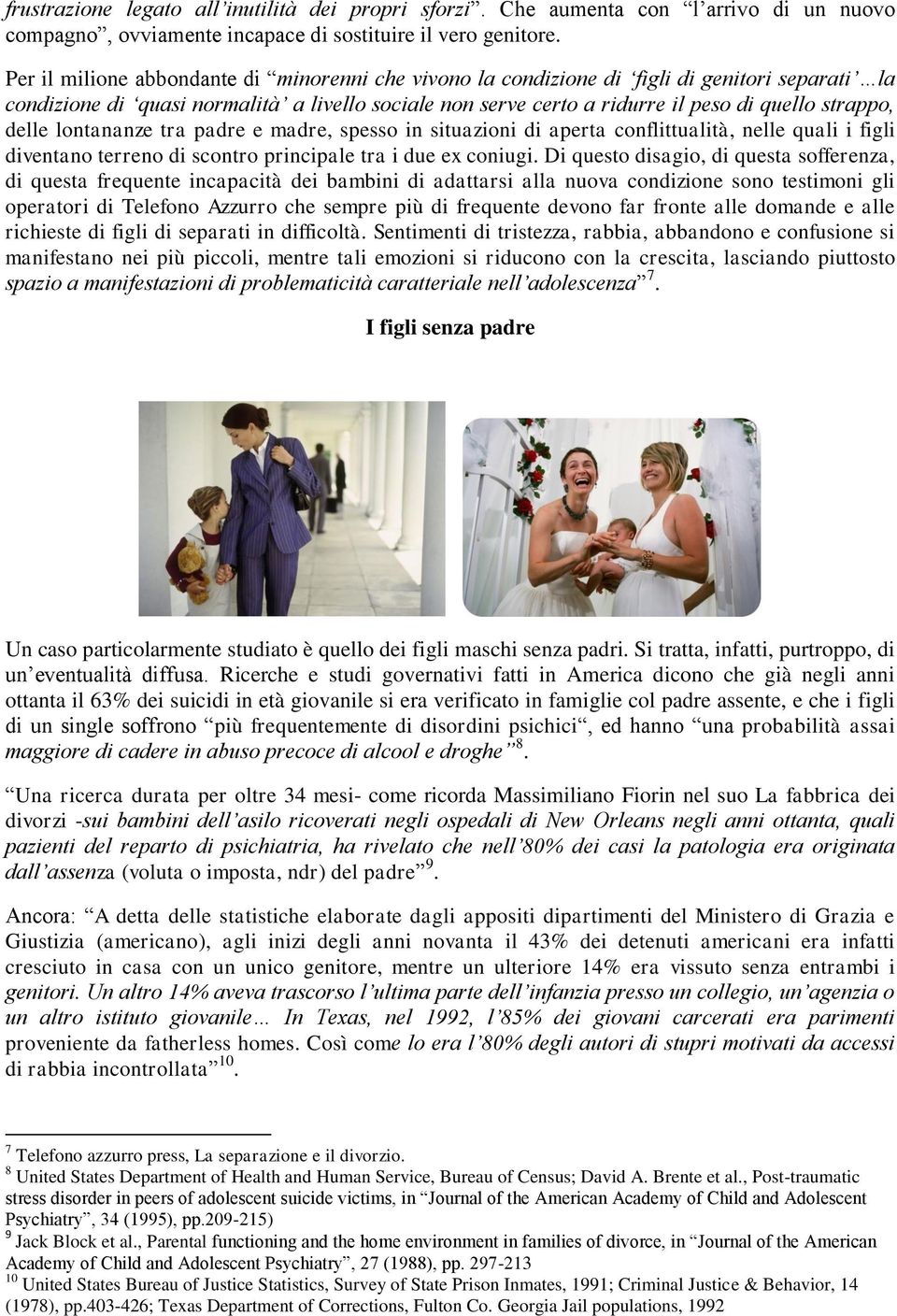 delle lontananze tra padre e madre, spesso in situazioni di aperta conflittualità, nelle quali i figli diventano terreno di scontro principale tra i due ex coniugi.