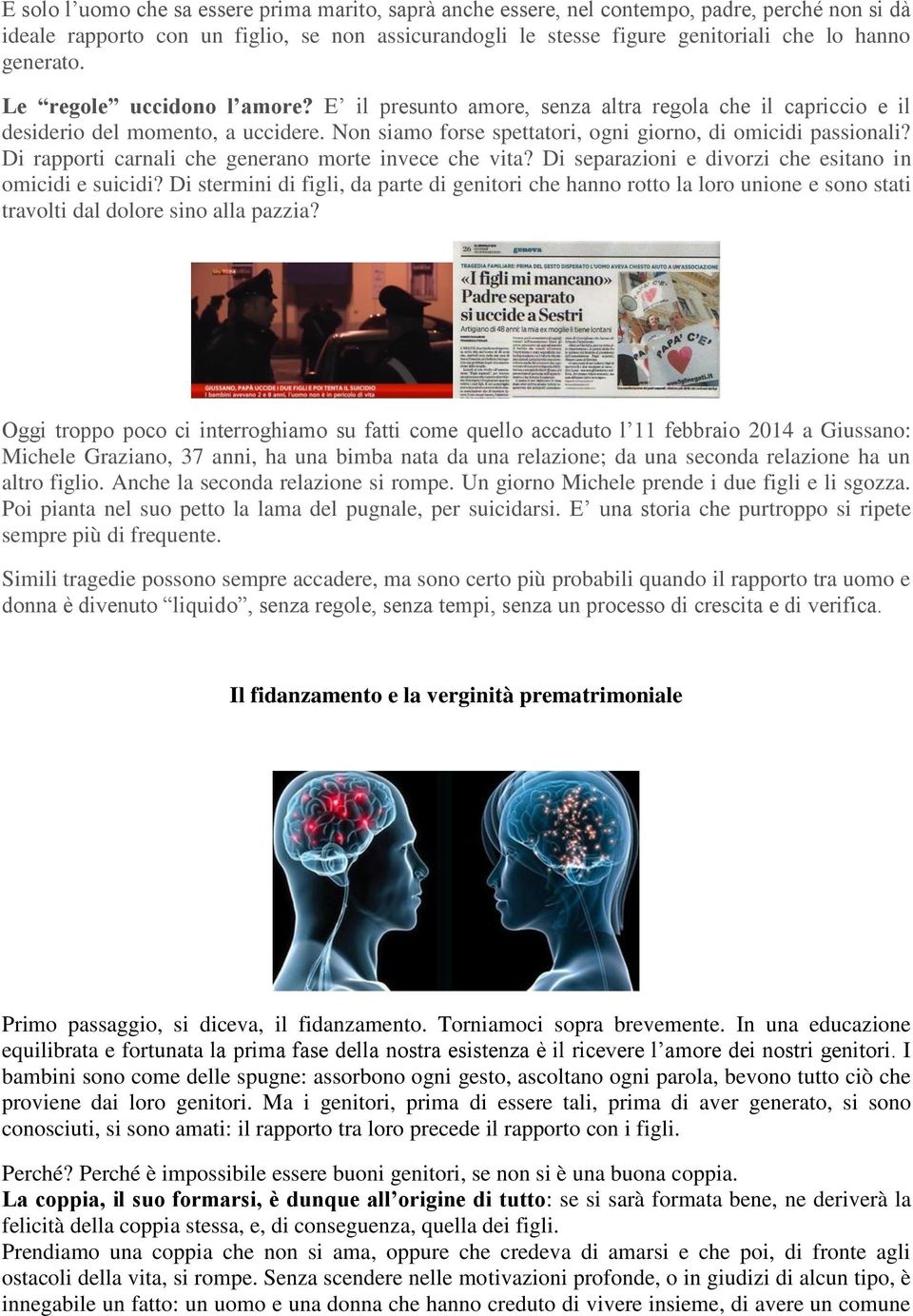 Di rapporti carnali che generano morte invece che vita? Di separazioni e divorzi che esitano in omicidi e suicidi?