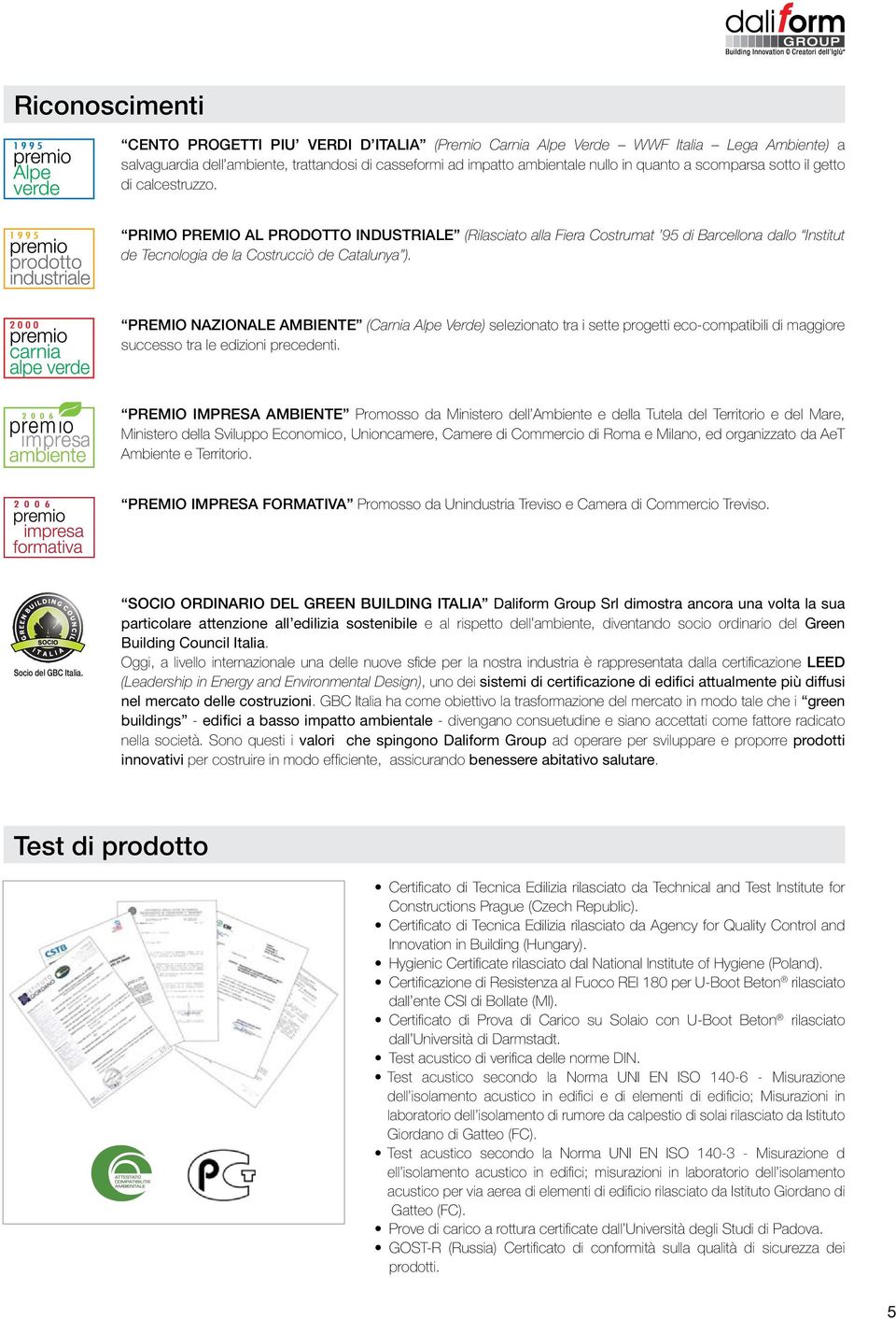 PREMIO NAZIONALE AMBIENTE (Carnia Alpe Verde) selezionato tra i sette progetti eco-compatibili di maggiore successo tra le edizioni precedenti.