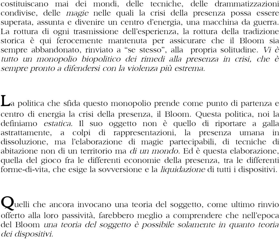 La rottura di ogni trasmissione dell esperienza, la rottura della tradizione storica è qui ferocemente mantenuta per assicurare che il Bloom sia sempre abbandonato, rinviato a se stesso, alla propria