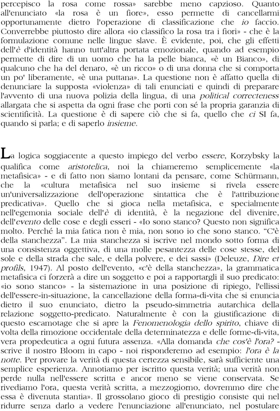 È evidente, poi, che gli effetti dell'è d'identità hanno tutt'altra portata emozionale, quando ad esempio permette di dire di un uomo che ha la pelle bianca, «è un Bianco», di qualcuno che ha del