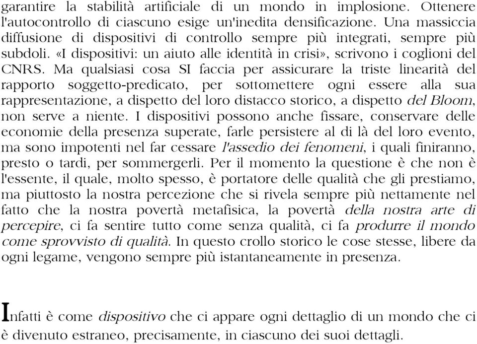 Ma qualsiasi cosa SI faccia per assicurare la triste linearità del rapporto soggetto-predicato, per sottomettere ogni essere alla sua rappresentazione, a dispetto del loro distacco storico, a