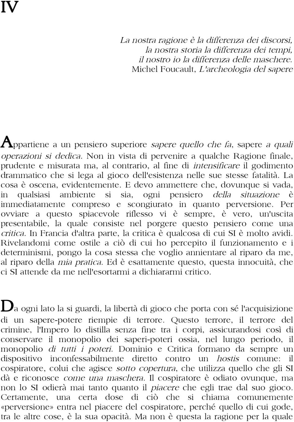 Non in vista di pervenire a qualche Ragione finale, prudente e misurata ma, al contrario, al fine di intensificare il godimento drammatico che si lega al gioco dell'esistenza nelle sue stesse