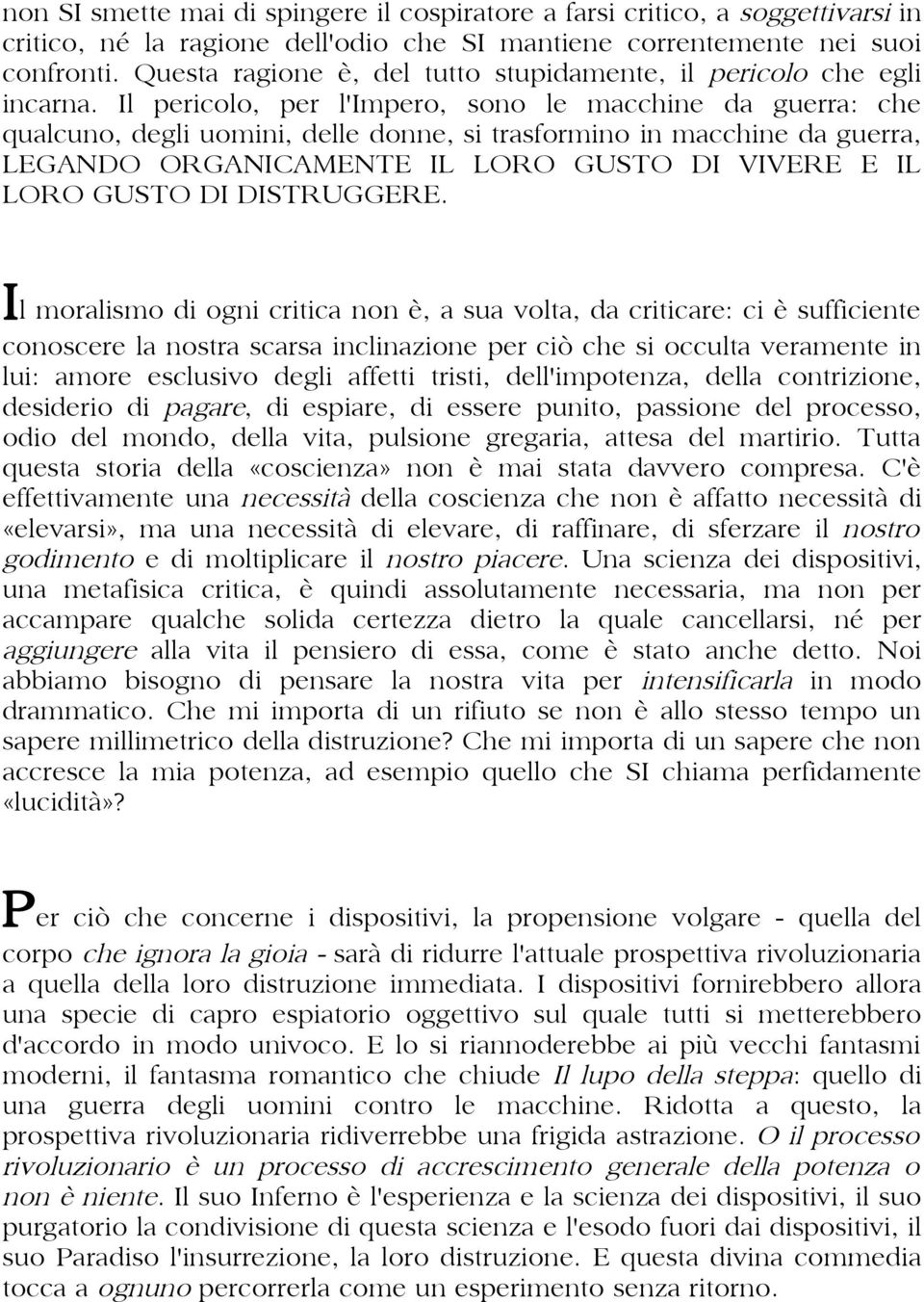 Il pericolo, per l'impero, sono le macchine da guerra: che qualcuno, degli uomini, delle donne, si trasformino in macchine da guerra, LEGANDO ORGANICAMENTE IL LORO GUSTO DI VIVERE E IL LORO GUSTO DI