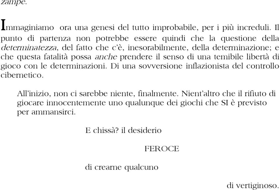 questa fatalità possa anche prendere il senso di una temibile libertà di gioco con le determinazioni.