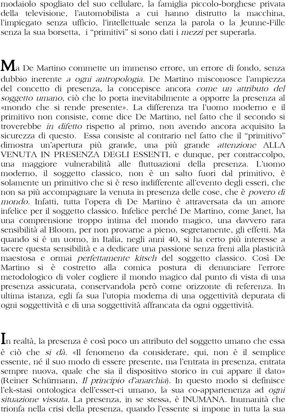 De Martino misconosce l ampiezza del concetto di presenza, la concepisce ancora come un attributo del soggetto umano, ciò che lo porta inevitabilmente a opporre la presenza al «mondo che si rende