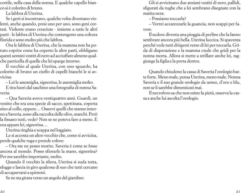 Violente erano cresciute - insieme a tutte le altri parti - le labbra di Uterina che contengono una coltura florida e sono molto più che labbra.