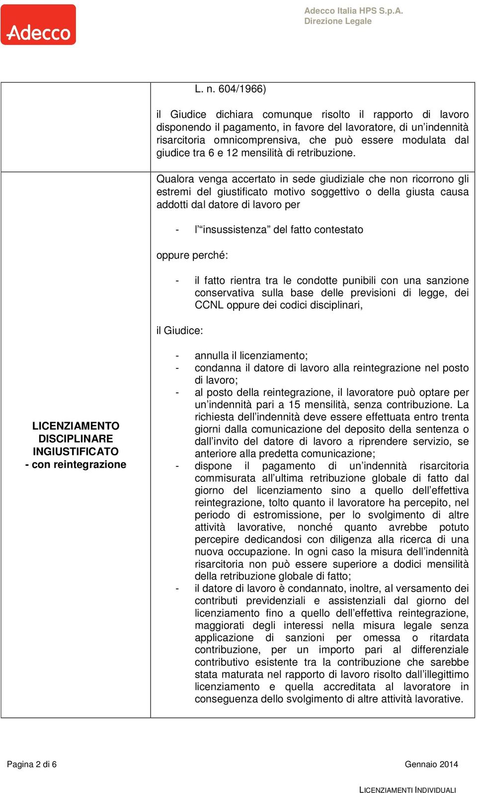 Qualora venga accertato in sede giudiziale che non ricorrono gli estremi del giustificato motivo soggettivo o della giusta causa addotti dal datore di lavoro per - l insussistenza del fatto